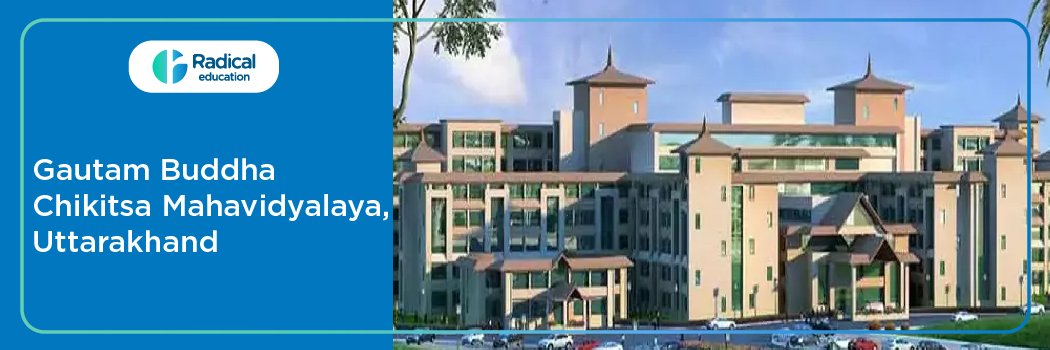 Gautam Buddha Chikitsa Mahavidyalaya, Dehradun 2026-2027 Fees Structure, Cut Off, Admission Process