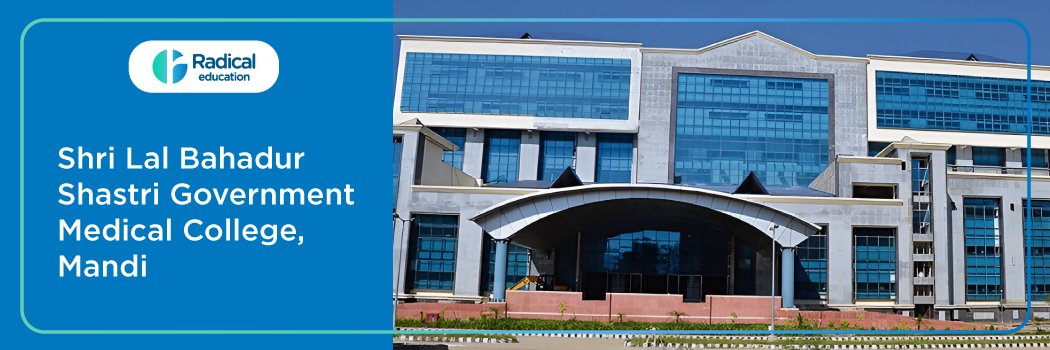 Shri Lal Bahadur Shastri Government Medical College, Mandi 2026-27 (UPDATED) Fees Structure, Cutoff, Admission Process