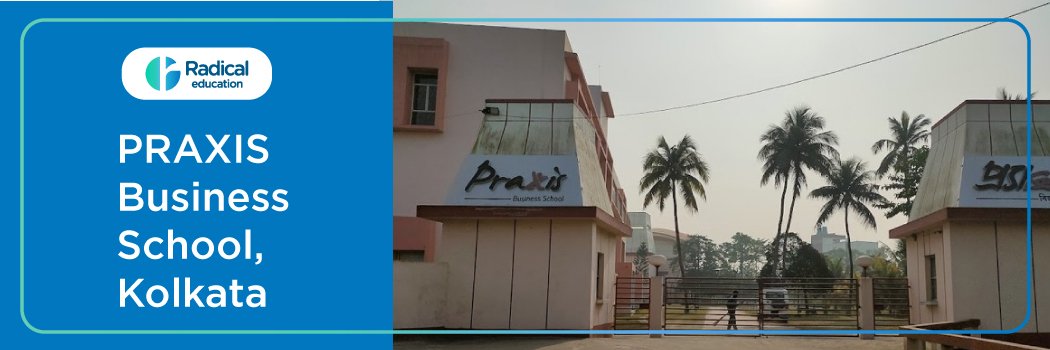 Praxis Business School, Kolkata : Eligibility, Ranking, Courses, Admission, Placement and Cut-off