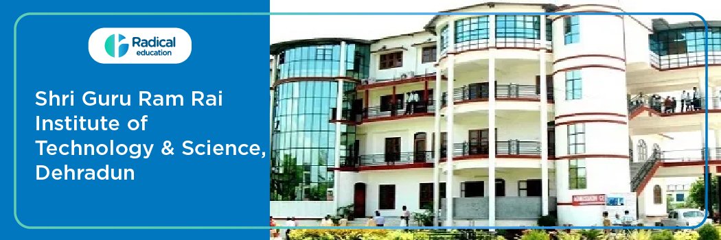 Shri Guru Ram Rai Institute of Technology and Science (SGRRITS): Eligibility, Ranking, Courses, Fees, Admission, Placement and Cut-off