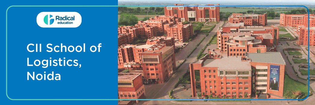 Confederation of Indian Industry (CII) School of Logistics: Eligibility, Ranking, Courses, Fees, Admission, Placement and Cut-off