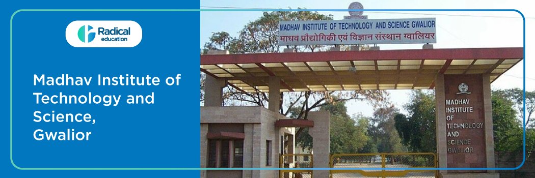 Madhav Institute of Technology and Science : Eligibility, Ranking, Courses, Fees, Admission, Placement and Cut-off