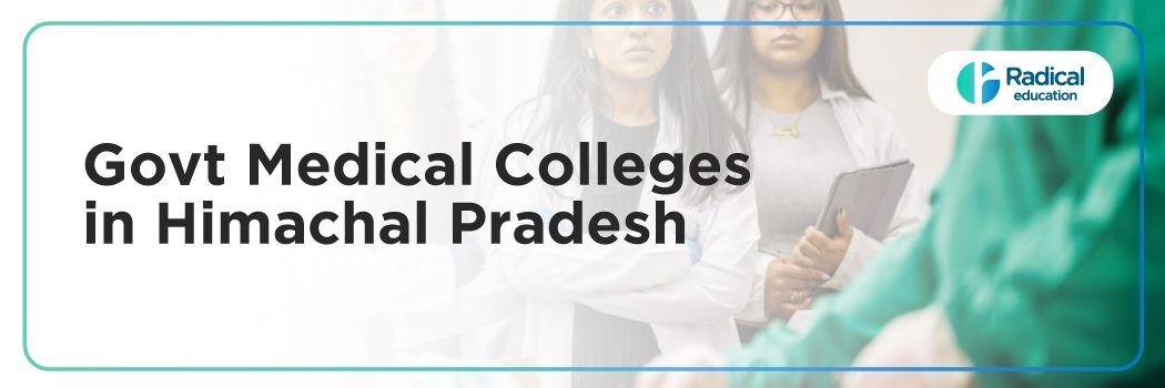 Government Medical Colleges in Himachal Pradesh: Admission Process, Eligibility Criteria & Fees Structure