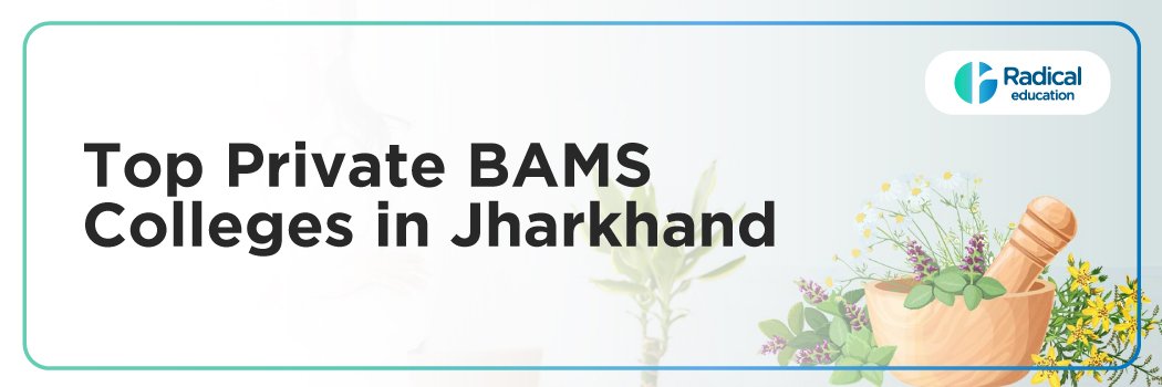 Top Private BAMS Colleges in Jharkhand: Admission Process, Eligibility Criteria & Fees