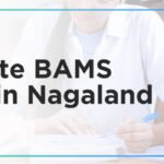 Top Private BAMS Colleges in Nagaland:  Admission Process, Eligibility Criteria & Fees