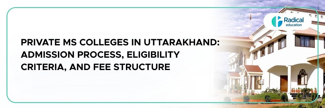 Private MS colleges in Uttarakhand: Admission Process, Eligibility Criteria, and Fee Structure